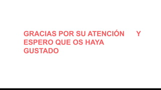 GRACIAS POR SU ATENCIÓN Y
ESPERO QUE OS HAYA
GUSTADO
 