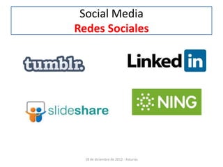 Social Media
Redes Sociales




  18 de diciembre de 2012 - Asturias
 