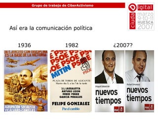 Grupo de trabajo de CiberActivismo Así era la comunicación política 1936 1982 ¿2007? 
