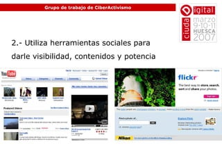 Grupo de trabajo de CiberActivismo 2.- Utiliza herramientas sociales para  darle visibilidad, contenidos y potencia 