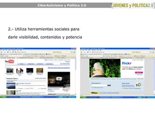 2.- Utiliza herramientas sociales para  darle visibilidad, contenidos y potencia CiberActivismo y Política 2.0 