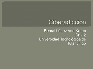Bernal López Ana Karen
Dn-12
Universidad Tecnológica de
Tulancingo

 