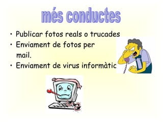 Publicar fotos reals o trucades Enviament de fotos per  mail. Enviament de virus informàtic més conductes 