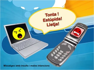 Missatges amb insults i males intencions
 
