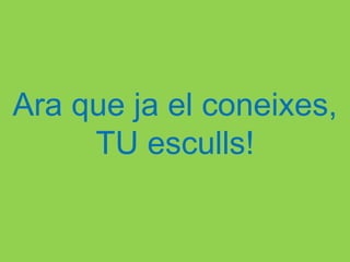 Ara que ja el coneixes,
     TU esculls!
 