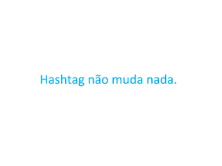 Hashtag não muda nada.  