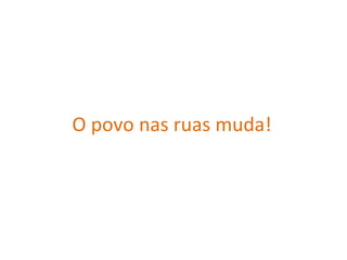 O povo nas ruas muda! 