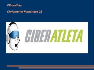 Ciberatleta
Christopher Fernández 2B
 