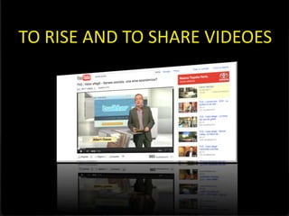 TO RISE AND TO SHARE VIDEOES
 