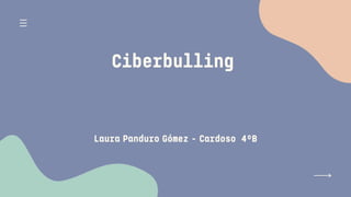 Laura Panduro Gómez - Cardoso 4ºB
Ciberbulling
 