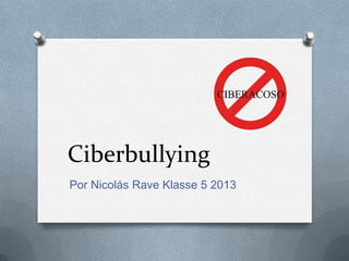 Ciberbullying
Por Nicolás Rave Klasse 5 2013
 