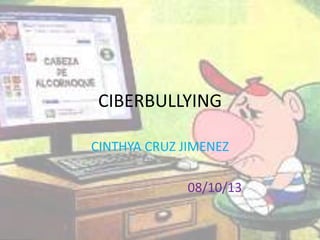 CIBERBULLYING
CINTHYA CRUZ JIMENEZ
08/10/13
 