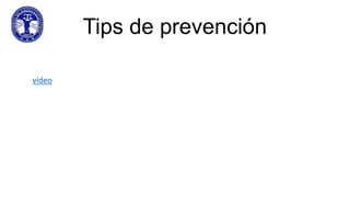 Tips de prevención
vídeo

 