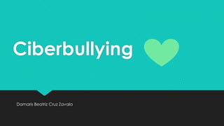 Ciberbullying
Damaris Beatriz Cruz Zavala

 