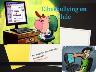 Ciberbullying en
Chile
 