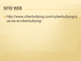 SITIO WEB 
 http://www.ciberbullying.com/cyberbullying/q 
ue-es-el-ciberbullying/ 
