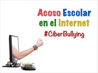 Acoso Escolar
en el Internet
#CiberBullying
 