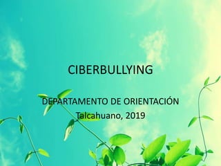 CIBERBULLYING
DEPARTAMENTO DE ORIENTACIÓN
Talcahuano, 2019
 