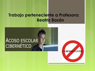 Trabajo perteneciente a Profesora: 
Beatriz Bazán 
 