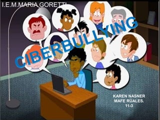 Karen Nasner
Mafe Rúales
11-3
I.E.M.MARIA GORETTI
KAREN NASNER
MAFE RÚALES.
11-3
 