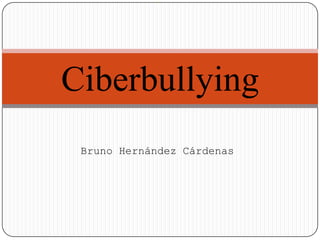 Ciberbullying
Bruno Hernández Cárdenas

 