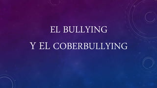 EL BULLYING
Y EL COBERBULLYING
 