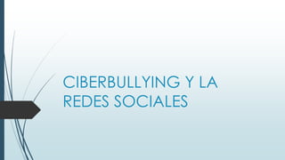 CIBERBULLYING Y LA
REDES SOCIALES
 