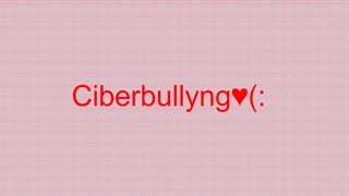 Ciberbullyng♥(:

 