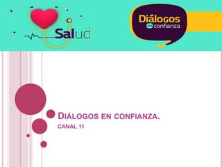 DIÁLOGOS EN CONFIANZA.
CANAL 11
 