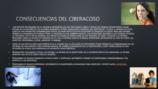 • LOS EFECTOS SECUNDARIOS DE LA VIOLENCIA SISTEMÁTICA (YA SEA PSICOLÓGICA, FÍSICA O SEXUAL) DE PÁGINAS DIFAMATORIAS, SUELEN
INCLUIR, EN LA MAYORÍA DE LOS USUARIOS AGREDIDOS, ESTRÉS, HUMILLACIÓN, ANSIEDAD, IRA, IMPOTENCIA Y FATIGA; Y, AUNQUE EN POCOS
CASOS SE HAN PRESENTADO ENFERMEDADES FÍSICAS, EN GRAN PARTE DE ESTAS SITUACIONES EL INDIVIDUO ACOSADO TIENE UNA ENORME
PÉRDIDA DE CONFIANZA EN SÍ MISMO. PARA LA CREACIÓN DE ESTE AMBIENTE NOCIVO, LOS ACOSADORES RECURREN A LAS DIVERSAS TÉCNICAS
YA DESCRITAS CON EL FIN DE GENERAR UNA ESPECIE DE DELIRIO DE PERSECUCIÓN EN SUS VÍCTIMAS, DE HERIR Y ASUSTAR A LA VÍCTIMA.
BUSCARÁN CREAR UN ESTADO DE PARANOIA EN LA CUÁL LA VÍCTIMA DUDE DE SÍ MISMA, INTENTANDO ASÍ DESHACER SU VIDA EN TODOS LOS
ASPECTOS: PROFESIONAL, SOCIAL, AMOROSO Y FAMILIAR.
• UNOS DE LOS EFECTOS MÁS CARACTERÍSTICOS ES EL CAMBIO QUE LA SITUACIÓN DE PSICOTERROR PUEDE OPERAR EN LA PERSONALIDAD DE LAS
VÍCTIMAS. SE HAN DESCRITO TRES PATRONES BÁSICOS DE CAMBIOS PERMANENTES EN LA PERSONALIDAD, COMO CONSECUENCIA DE UNA
SITUACIÓN DE ACOSO, QUE PRESENTAN LAS SIGUIENTES CARACTERÍSTICAS:
• RESIGNACIÓN: AISLAMIENTO SOCIAL VOLUNTARIO, LA VÍCTIMA NO SE SIENTE PARTE DE LA SOCIEDAD (EFECTO DE ALIENACIÓN, LA VÍCTIMA
MUESTRA UNA ACTITUD CÍNICA HACIA EL MUNDO).
• PREDOMINIO DE RASGOS OBSESIVOS: ACTITUD HOSTIL Y SUSPICACIA, SENTIMIENTO CRÓNICO DE NERVIOSISMO, HIPERSENSIBILIDAD CON
RESPECTO A LAS INJUSTICIAS.
• PREDOMINIO DE RASGOS DEPRESIVOS: SENTIMIENTOS DE INDEFENSIÓN, INCAPACIDAD PARA DISFRUTAR Y SENTIR PLACER, ANHEDONÍA,
DESESPERANZA APRENDIDA.
 