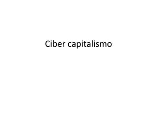 Ciber capitalismo 