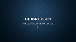 CIBERCELOS
MARIA JOSE CONTRERAS QUIJANO
8-1
 