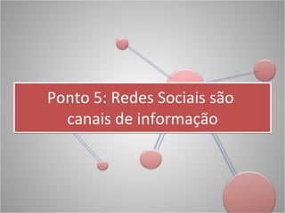 Ponto 5: Redes Sociais são  canais de informação 