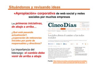 Situándonos y revisando ideas
  «Apropiación» corporativa de web social y redes
                sociales por muchas empres...