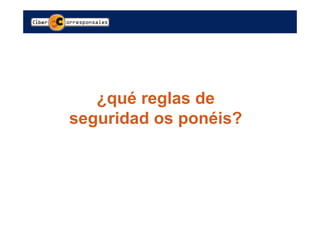 ¿qué reglas de
seguridad os ponéis?
 