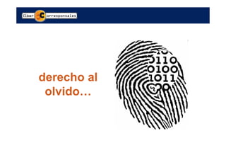 derecho al
 olvido…
 