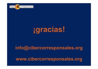 ¡gracias!

info@cibercorresponsales.org

www.cibercorresponsales.org
 