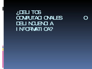 ¿DELITOS COMPUTACIONALES O DELINCUENCIA INFORMATICA? 