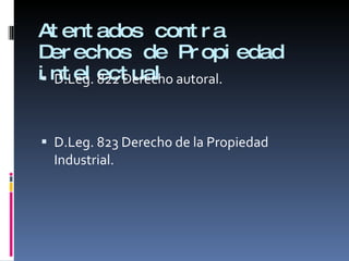 Atentados contra Derechos de Propiedad intelectual D.Leg. 822 Derecho autoral. D.Leg. 823 Derecho de la Propiedad Industrial. 