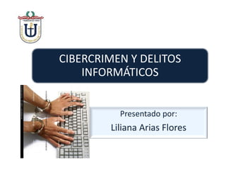 CIBERCRIMEN Y DELITOS
INFORMÁTICOS
Presentado por:
Liliana Arias Flores
 