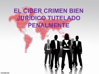 EL CIBER CRIMEN BIEN
JURÌDICO TUTELADO
PENALMENTE
 