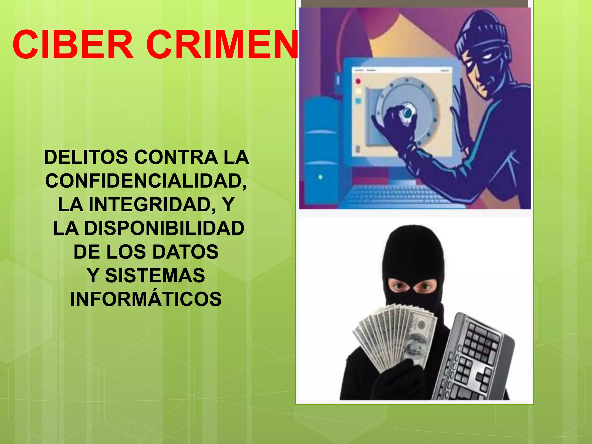 CIBER CRIMEN
DELITOS CONTRA LA
CONFIDENCIALIDAD,
LA INTEGRIDAD, Y
LA DISPONIBILIDAD
DE LOS DATOS
Y SISTEMAS
INFORMÁTICOS