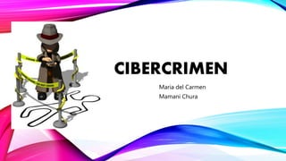 CIBERCRIMEN
Maria del Carmen
Mamani Chura
 