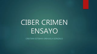 CIBER CRIMEN
ENSAYO
CRISTIAN ESTEBAN ORIHUELA GONZALO
 