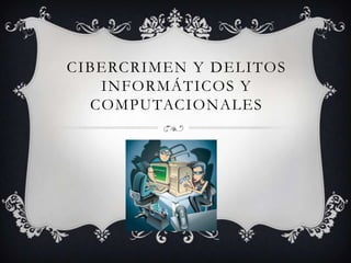 CIBERCRIMEN Y DELITOS
   INFORMÁTICOS Y
  COMPUTACIONALES
 