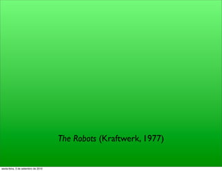 The Robots (Kraftwerk, 1977)


sexta-feira, 3 de setembro de 2010
 