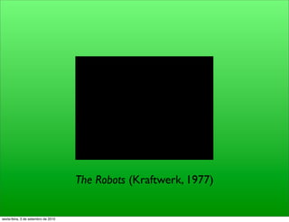 The Robots (Kraftwerk, 1977)


sexta-feira, 3 de setembro de 2010
 