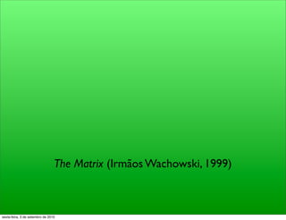 The Matrix (Irmãos Wachowski, 1999)



sexta-feira, 3 de setembro de 2010
 