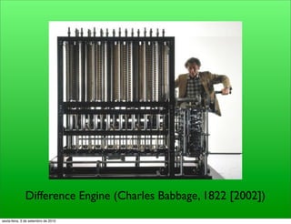 Difference Engine (Charles Babbage, 1822 [2002])
sexta-feira, 3 de setembro de 2010
 