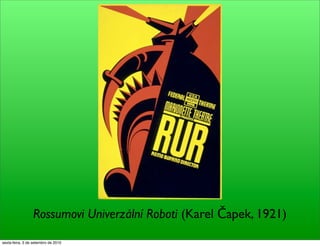 Rossumovi Univerzální Roboti (Karel Čapek, 1921)
sexta-feira, 3 de setembro de 2010
 